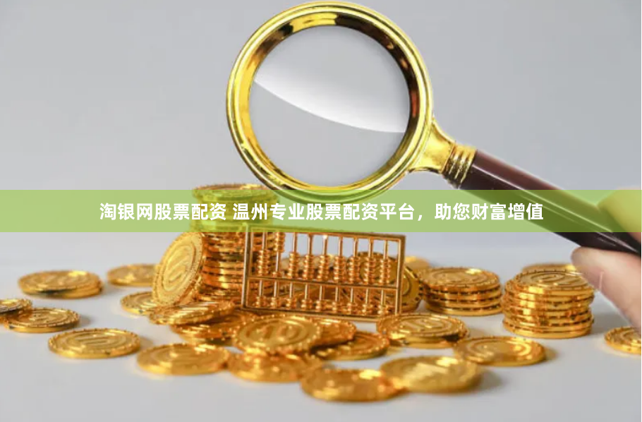 淘银网股票配资 温州专业股票配资平台，助您财富增值