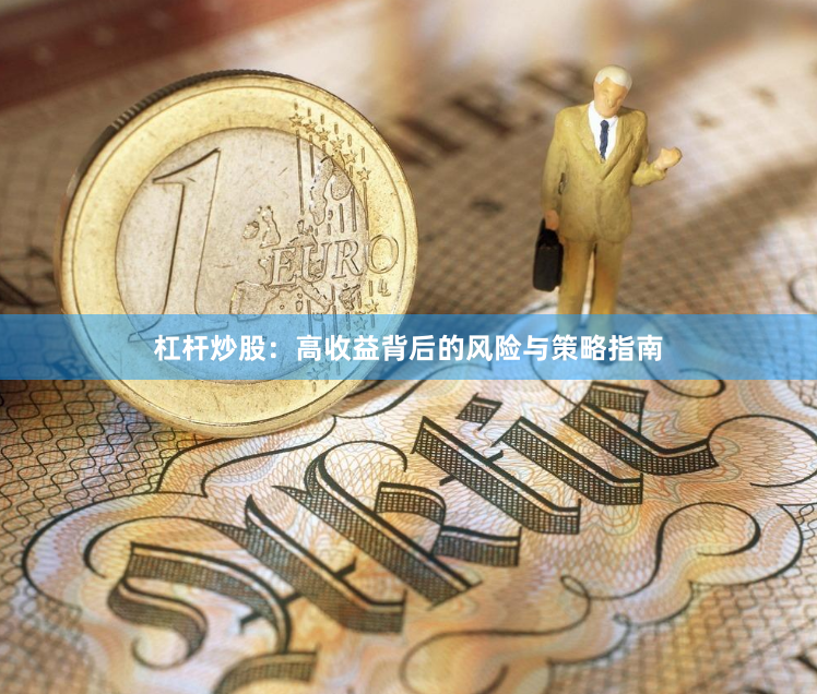 杠杆炒股：高收益背后的风险与策略指南