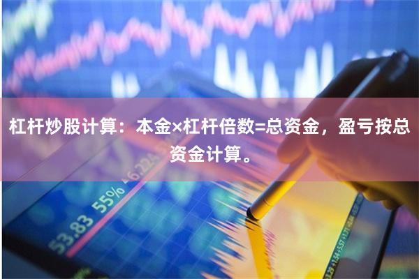 杠杆炒股计算：本金×杠杆倍数=总资金，盈亏按总资金计算。